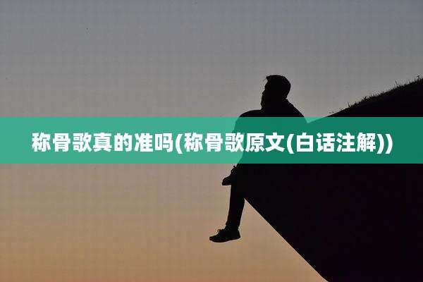 称骨歌真的准吗(称骨歌原文(白话注解))