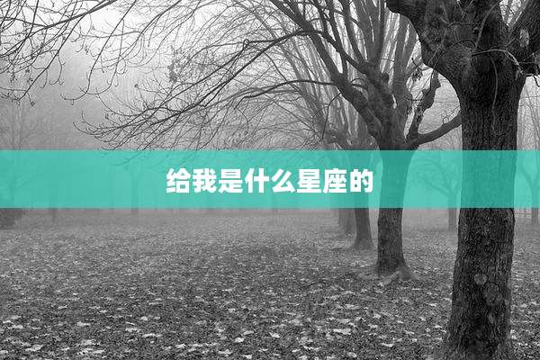 给我是什么星座的