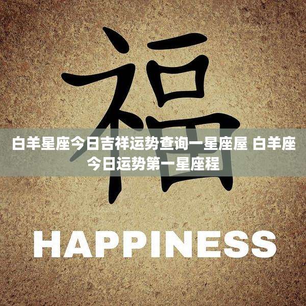 白羊星座今日吉祥运势查询一星座屋 白羊座今日运势第一星座程