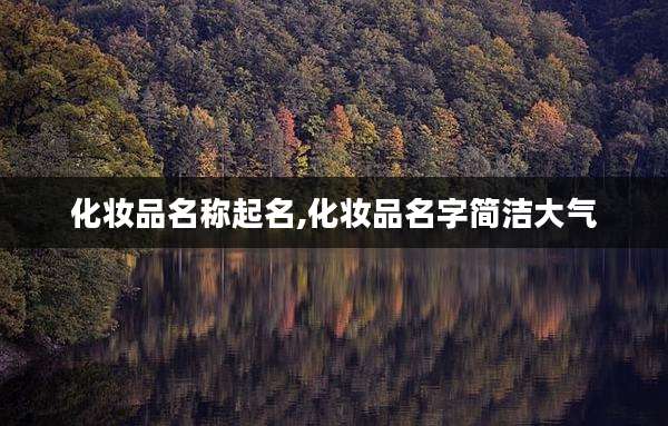 化妆品名称起名,化妆品名字简洁大气