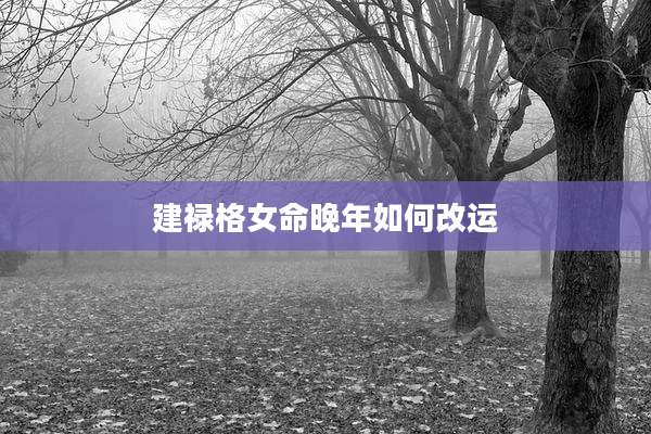 建禄格女命晚年如何改运