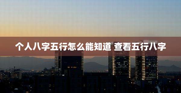 个人八字五行怎么能知道 查看五行八字