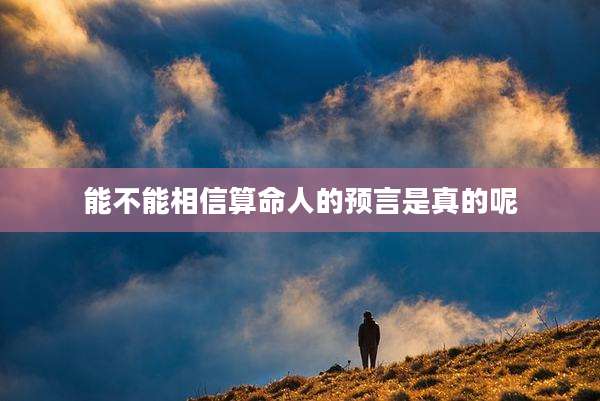 能不能相信算命人的预言是真的呢