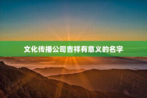 文化传播公司吉祥有意义的名字