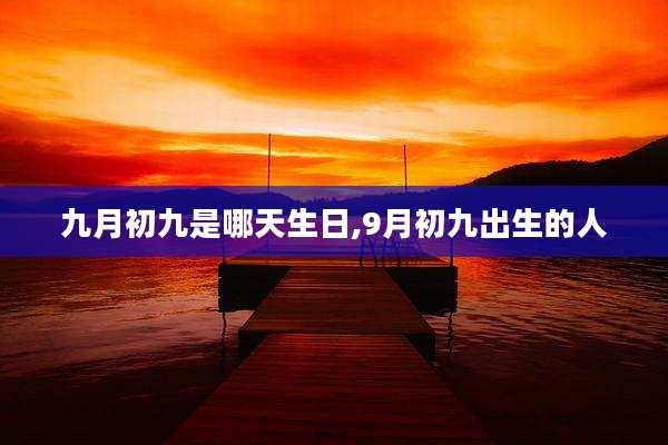 九月初九是哪天生日,9月初九出生的人