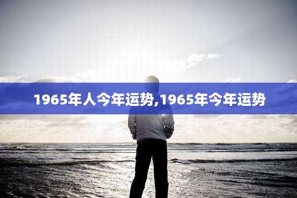 1965年人今年运势,1965年今年运势