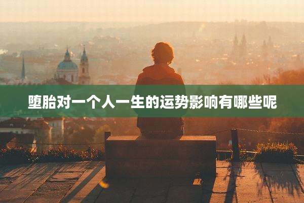堕胎对一个人一生的运势影响有哪些呢