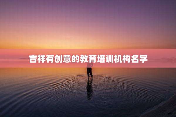吉祥有创意的教育培训机构名字