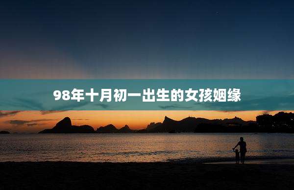 98年十月初一出生的女孩姻缘
