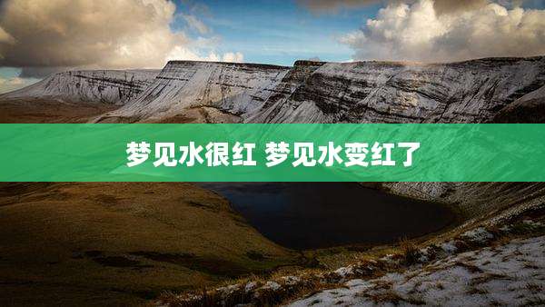 梦见水很红 梦见水变红了
