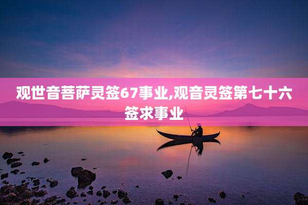 观世音菩萨灵签67事业,观音灵签第七十六签求事业