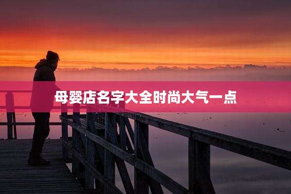 母婴店名字大全时尚大气一点