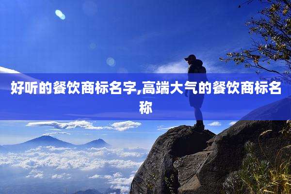 好听的餐饮商标名字,高端大气的餐饮商标名称