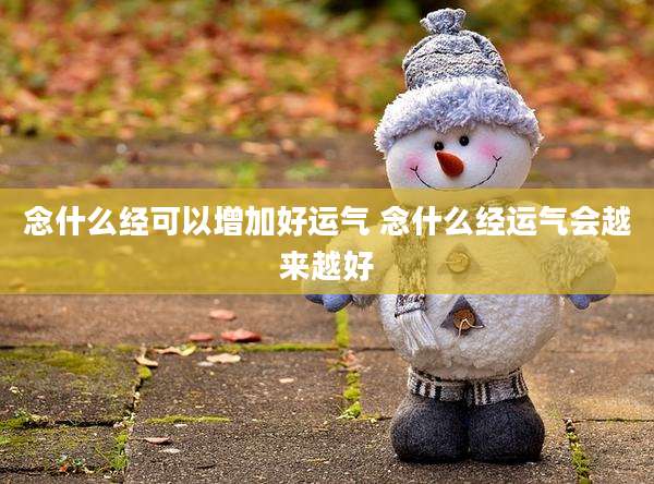 念什么经可以增加好运气 念什么经运气会越来越好