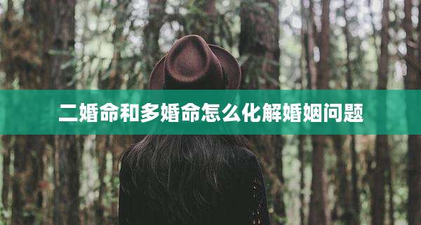 二婚命和多婚命怎么化解婚姻问题