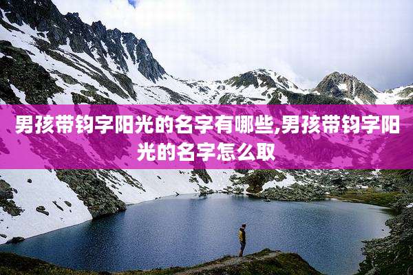 男孩带钧字阳光的名字有哪些,男孩带钧字阳光的名字怎么取