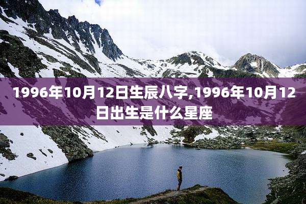 1996年10月12日生辰八字,1996年10月12日出生是什么星座