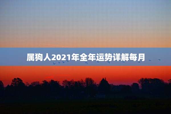 属狗人2021年全年运势详解每月