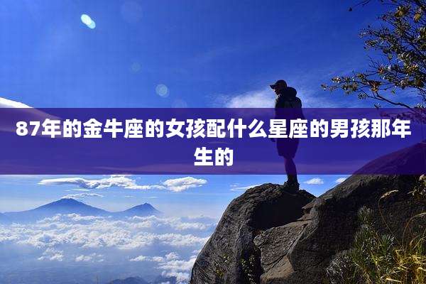 87年的金牛座的女孩配什么星座的男孩那年生的