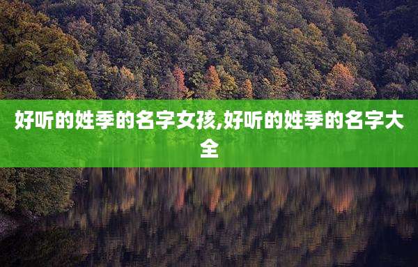 好听的姓季的名字女孩,好听的姓季的名字大全