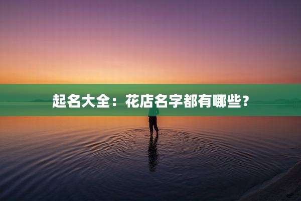 起名大全:花店名字都有哪些?