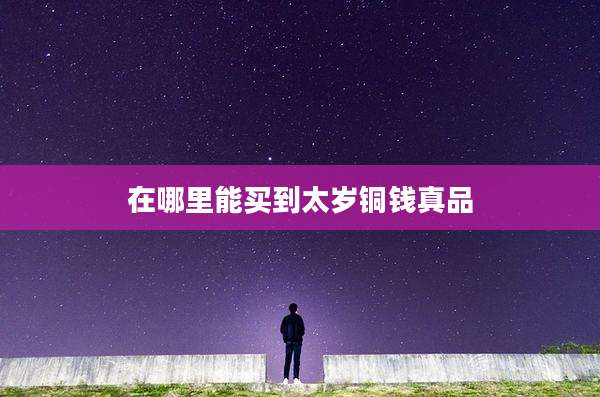 在哪里能买到太岁铜钱真品