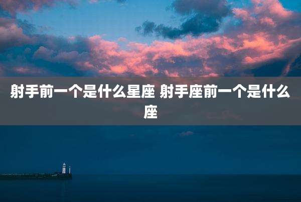 射手前一个是什么星座 射手座前一个是什么座