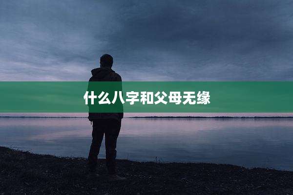 什么八字和父母无缘