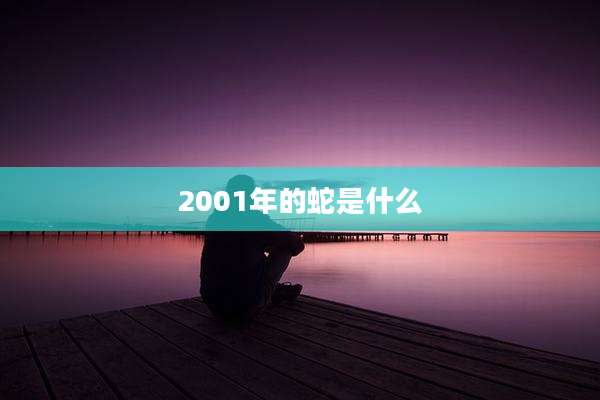 2001年的蛇是什么