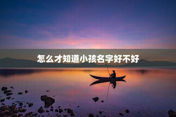 怎么才知道小孩名字好不好