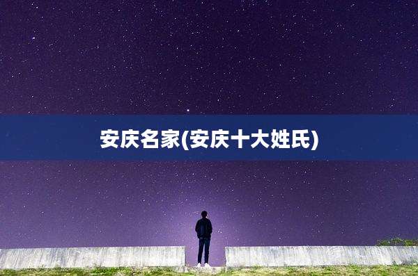安庆名家(安庆十大姓氏)