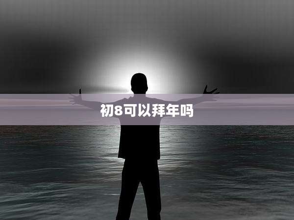 初8可以拜年吗