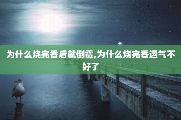 为什么烧完香后就倒霉,为什么烧完香运气不好了