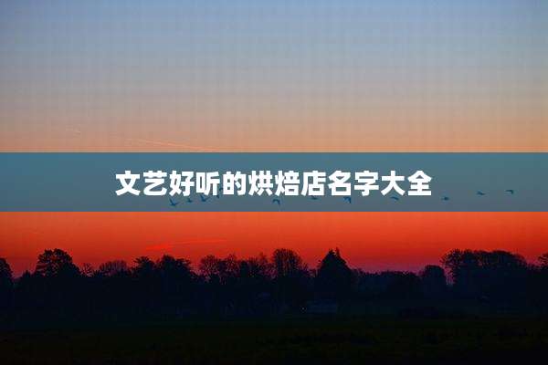 文艺好听的烘焙店名字大全