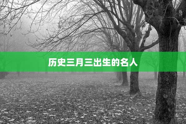 历史三月三出生的名人