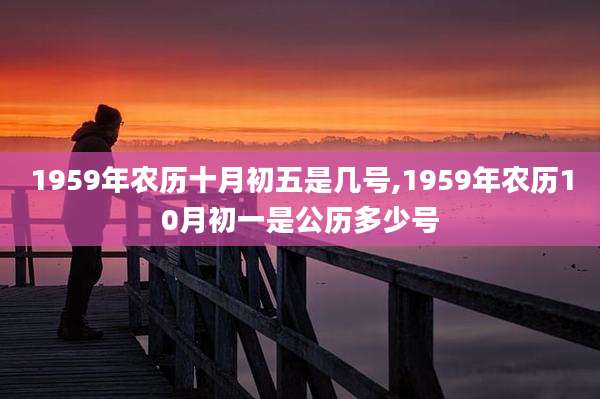 1959年农历十月初五是几号,1959年农历10月初一是公历多少号
