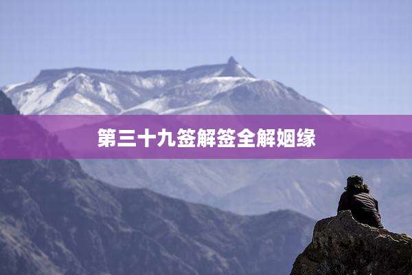 第三十九签解签全解姻缘