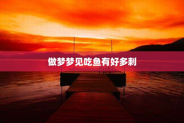 做梦梦见吃鱼有好多刺