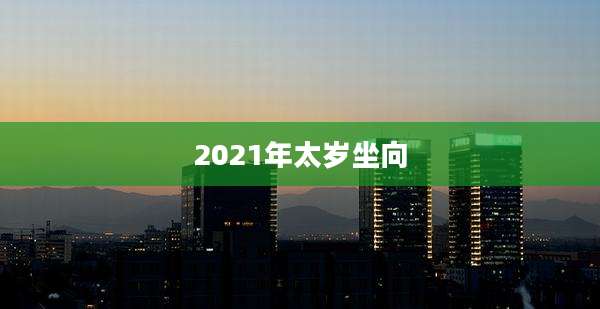 2021年太岁坐向