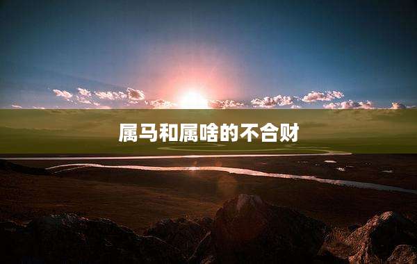 属马和属啥的不合财