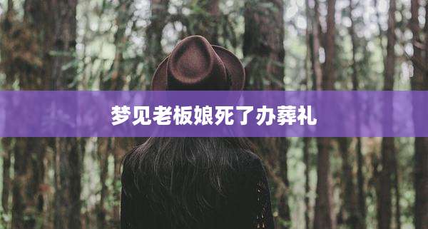 梦见老板娘死了办葬礼