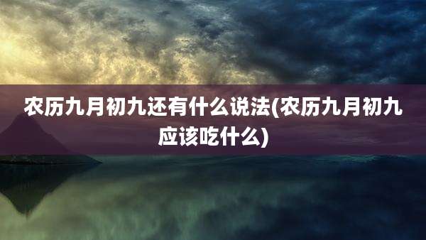 农历九月初九还有什么说法(农历九月初九应该吃什么)