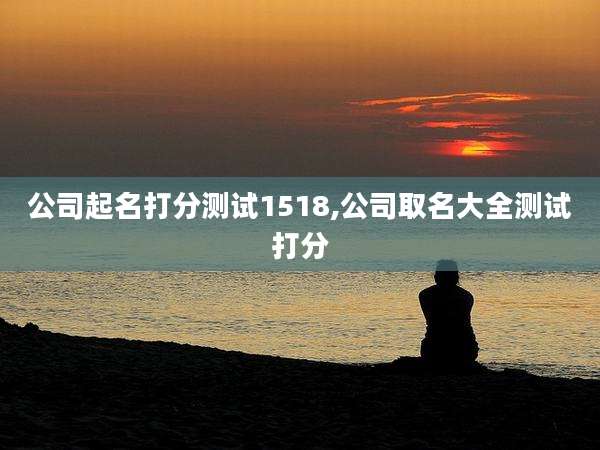 公司起名打分测试1518,公司取名大全测试打分