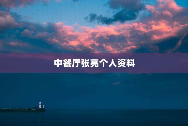 中餐厅张亮个人资料