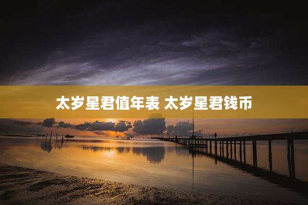 太岁星君值年表 太岁星君钱币