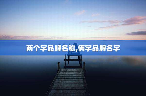 两个字品牌名称,俩字品牌名字