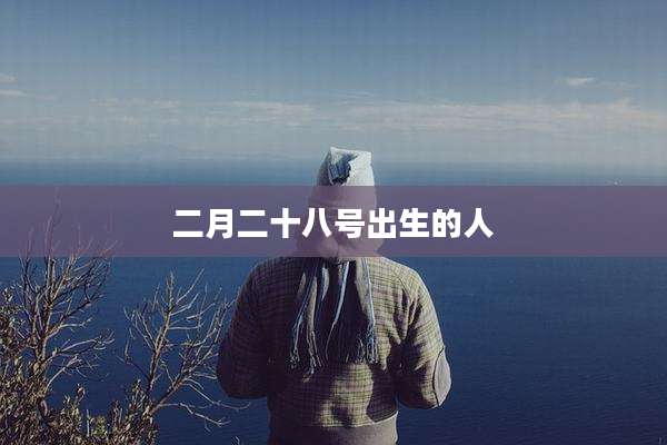 二月二十八号出生的人