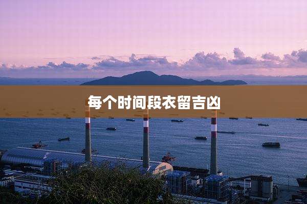 每个时间段衣留吉凶