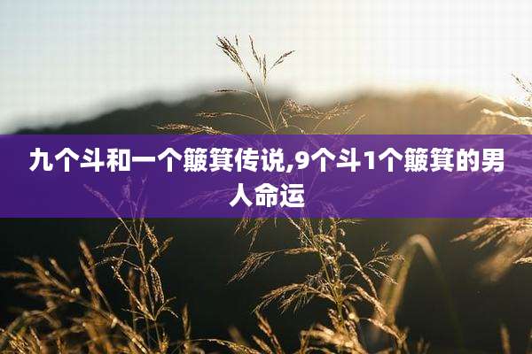 九个斗和一个簸箕传说,9个斗1个簸箕的男人命运