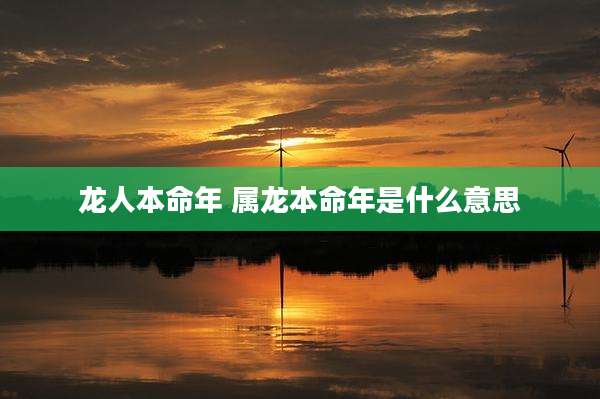 龙人本命年 属龙本命年是什么意思